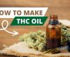 How to Make THC Oil at Home: A Complete Guide for Beginners